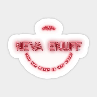 Neva Enuff is a good motto for anyone. Time Money so what! Sticker